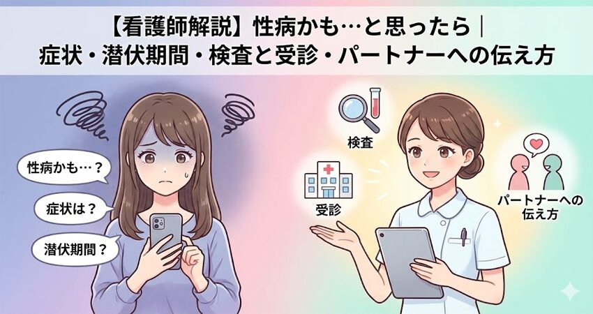 【看護師解説】性病かも…と思ったら読むページ。検査・受診から「パートナーへの伝え方」まで、不安を消すための完全ガイド